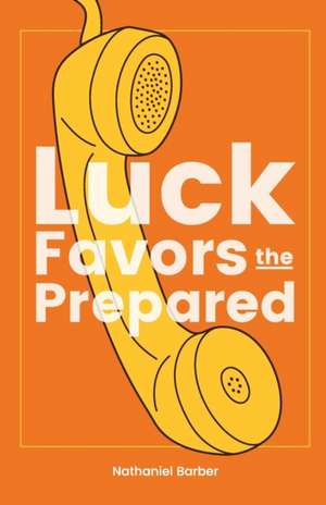 Luck Favors The Prepared de Nathaniel Richard Barber