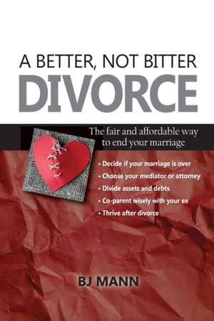 A Better, Not Bitter Divorce de Bj Mann