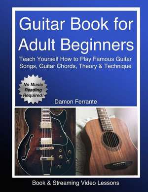 Guitar Book for Adult Beginners: Teach Yourself How to Play Famous Guitar Songs, Guitar Chords, Music Theory & Technique (Book & Streaming Video Lesso de Damon Ferrante