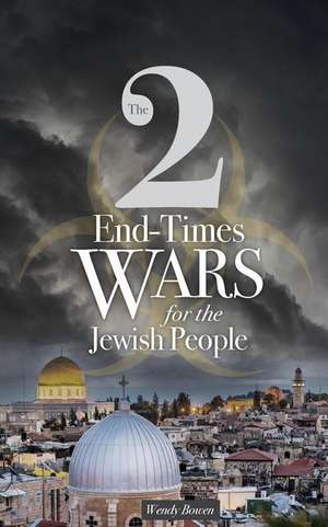 The 2 End-Times Wars for the Jewish People de Wendy Bowen