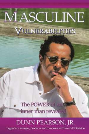 Masculine Vulnerabilities de Pearson Dunn Jr.