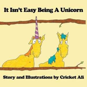 It Isn't Easy Being A Unicorn de Cricket Ali