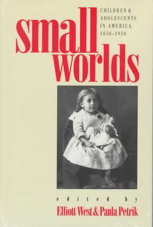 Small Worlds: Children and Adolescents in America, 1850-1950 de Elliott West