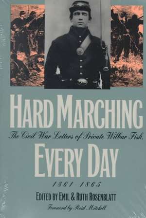 Hard Marching Every Day: The Civil War Letters of Private Wilbur Fisk, 1861-1865 de Wilbur Fisk