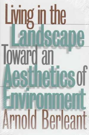 Living in the Landscape: Toward an Aesthetics of Environment de Arnold Berleant