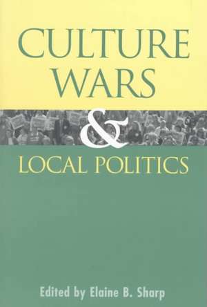 Culture Wars & Local Politics (PB) de Elaine B. Sharp