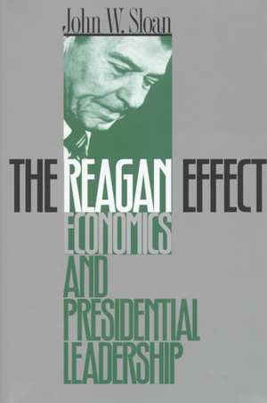 The Reagan Effect: Economics and Presidential Leadership de John W. Sloan