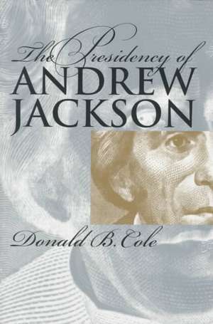 The Presidency of Andrew Jackson de Donald B. Cole