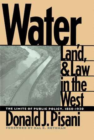 Water, Land, and Law in the West: The Limits of Public Policy, 1850-1920 de Donald J. Pisani