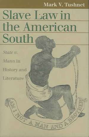 Slave Law in the American South: State V. Mann in History and Literature de Mark V. Tushnet