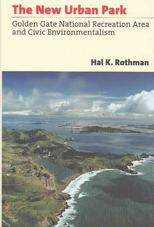 The New Urban Park: Golden Gate National Recreation Area and Civic Environmentalism de Hal Rothman