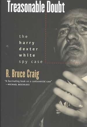 Treasonable Doubt: The Harry Dexter White Spy Case de R. Bruce Craig