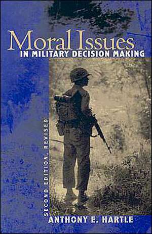 Moral Issues in Military Decision Making: Second Edition, Revised de Anthony E. Hartle