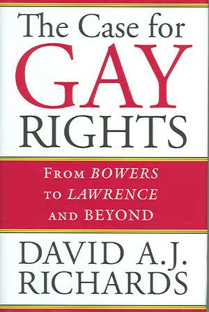 The Case for Gay Rights: From Bowers to Lawrence and Beyond de David A. J. Richards