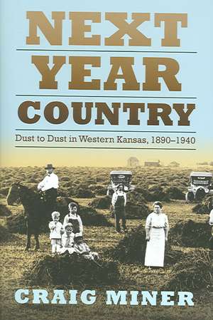 Next Year Country: Dust to Dust in Western Kansas, 1890-1940 de H. Craig Miner