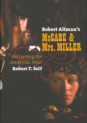 Robert Altman's McCabe & Mrs. Miller: Reframing the American West de Robert T. Self