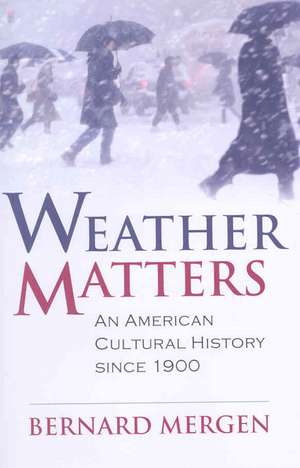 Weather Matters: An American Cultural History Since 1900 de Bernard Mergen