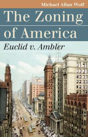 The Zoning of America: Euclid V. Ambler de Michael Allan Wolf