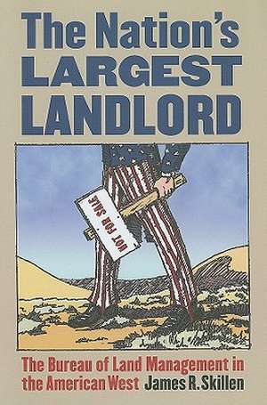 The Nation's Largest Landlord: The Bureau of Land Management in the American West de James R. Skillen