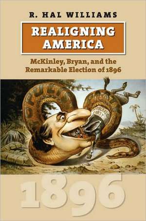 Realigning America: McKinley, Bryan, and the Remarkable Election of 1896 de R. Hal Williams