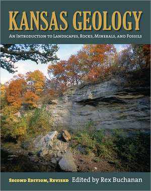 Kansas Geology: An Introduction to Landscapes, Rocks, Minerals, and Fossils de Rex Buchanan