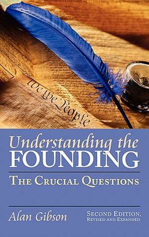 Understanding the Founding: The Crucial Questions Second Edition, Revised and Expanded de Alan Gibson