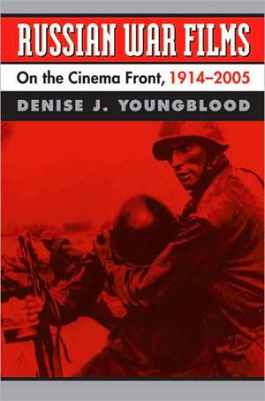 Russian War Films: On the Cinema Front, 1914-2005 de Denise J. Youngblood