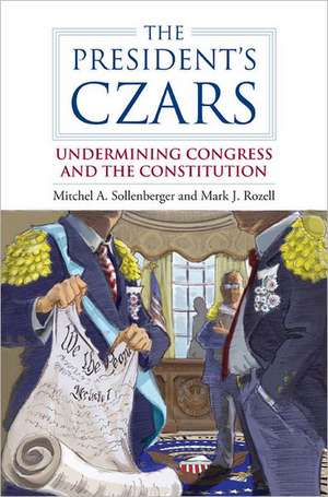 The President's Czars: Undermining Congress and the Constitution de Mitchel A. Sollenberger