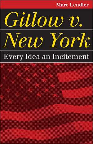 Gitlow v. New York: Every Idea an Incitement de Marc Lendler