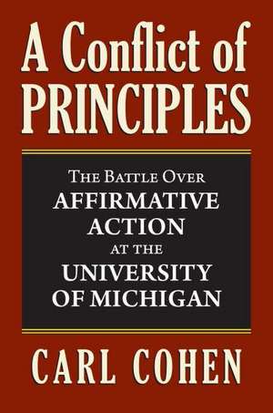 A Conflict of Principles: The Battle Over Affirmative Action at the University of Michigan de Carl Cohen