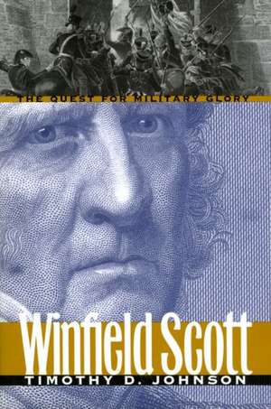 Winfield Scott: The Quest for Military Glory de Timothy D. Johnson