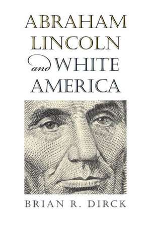 Abraham Lincoln and White America de Brian R. Dirck