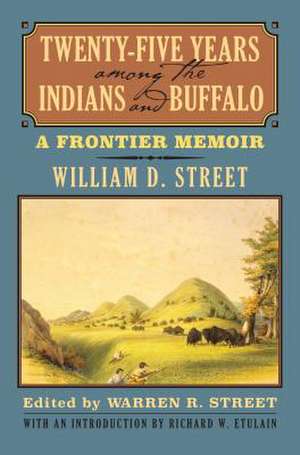 Twenty-Five Years Among the Indians and Buffalo: A Frontier Memoir de William D. Street