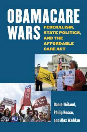 Obamacare Wars: Federalism, State Politics, and the Affordable Care ACT de Daniel Baeland