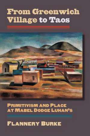 From Greenwich Village to Taos: Primitivism and Place at Mabel Dodge Luhan's de Flannery Burke