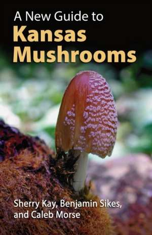 A New Guide to Kansas Mushrooms de Sherry Kay