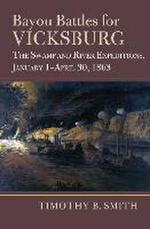 Bayou Battles for Vicksburg de Timothy B Smith