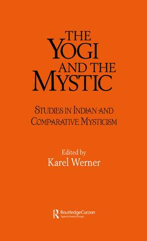 The Yogi and the Mystic: Studies in Indian and Comparative Mysticism de Karel Werner