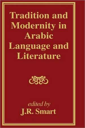 Tradition and Modernity in Arabic Language And Literature de J R Smart