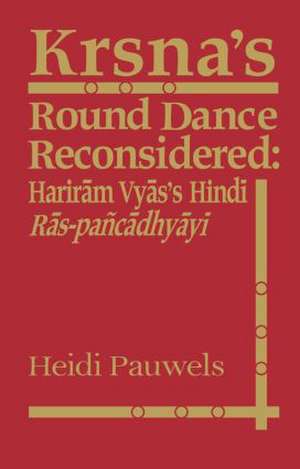 Krsna's Round Dance Reconsidered: Hariram Vyas's Hindi Ras-pancadhyayi de Heidi Rika Maria Pauwels