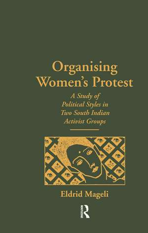 Organising Women's Protest: A Study of Political Styles in Two South Indian Activist Groups de Eldrid Mageli