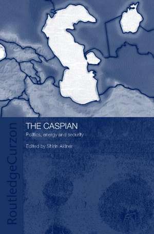 The Caspian: Politics, Energy and Security de Shirin Akiner