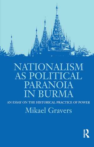 Nationalism as Political Paranoia in Burma: An Essay on the Historical Practice of Power de Mikael Gravers