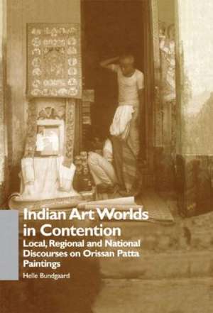 Indian Art Worlds in Contention: Local, Regional and National Discourses on Orissan Patta Paintings de Helle Bundgaard