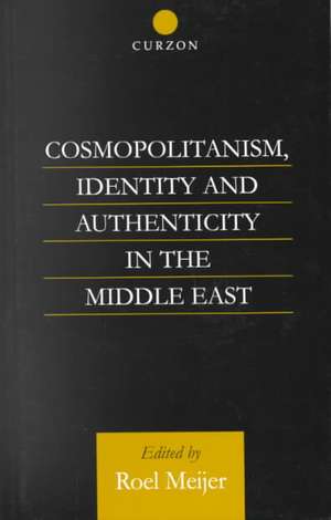 Cosmopolitanism, Identity and Authenticity in the Middle East de Roel Meijer