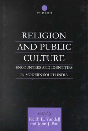 Religion and Public Culture: Encounters and Identities in Modern South India de Keith E. Yandell Keith E. Yandell