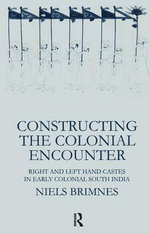 Constructing the Colonial Encounter: Right and Left Hand Castes in Early Colonial South India de Niels Brimnes