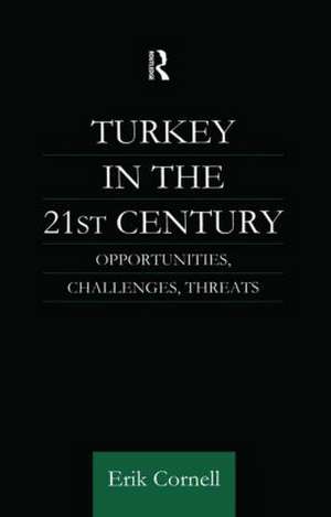 Turkey in the 21st Century: Opportunities, Challenges, Threats de Erik Cornell