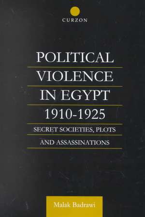 Political Violence in Egypt 1910-1925: Secret Societies, Plots and Assassinations de Malak Badrawi