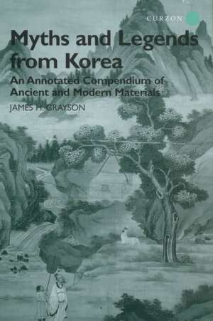 Myths and Legends from Korea: An Annotated Compendium of Ancient and Modern Materials de James H. Grayson